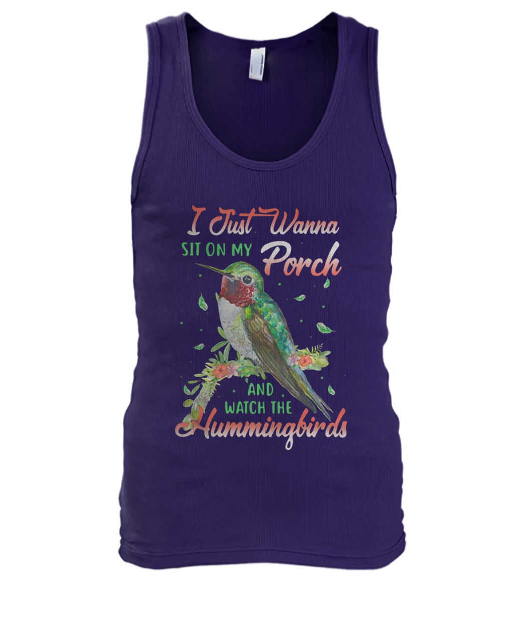 I just wanna sit on my porch and watch the hummingbirds men's tank top