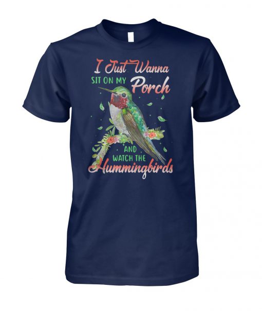 I just wanna sit on my porch and watch the hummingbirds unisex cotton tee