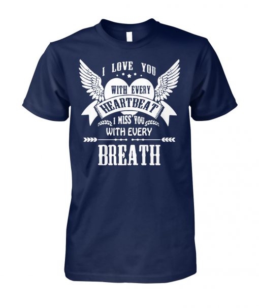 I love you with every heartbeat I miss you with every breath unisex cotton tee