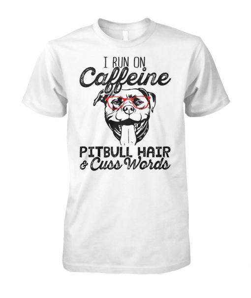 I run on caffeine pitbull hair and cuss words unisex cotton tee