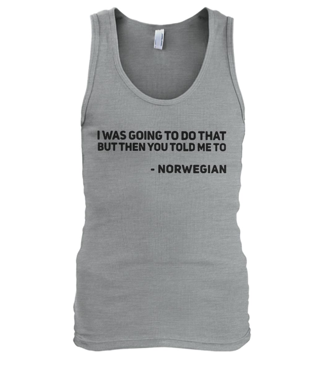 I was going to do that but then you told me to norwegian men's tank top