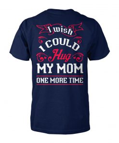 I wish I could hug my mom one more time unisex cotton tee