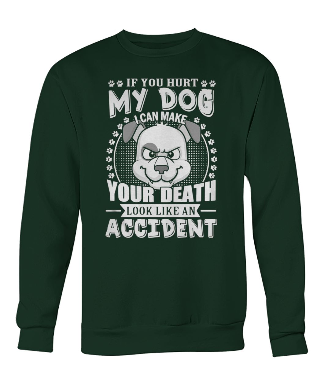 If you hurt my dog I can make your death look like an accident crew neck sweatshirt