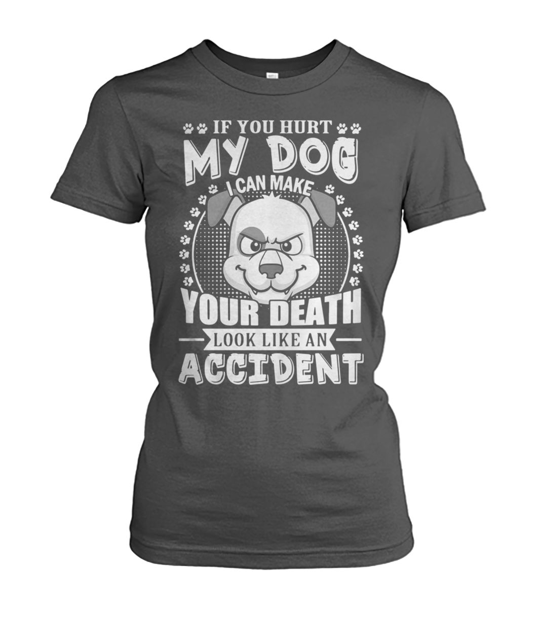 If you hurt my dog I can make your death look like an accident women's crew tee