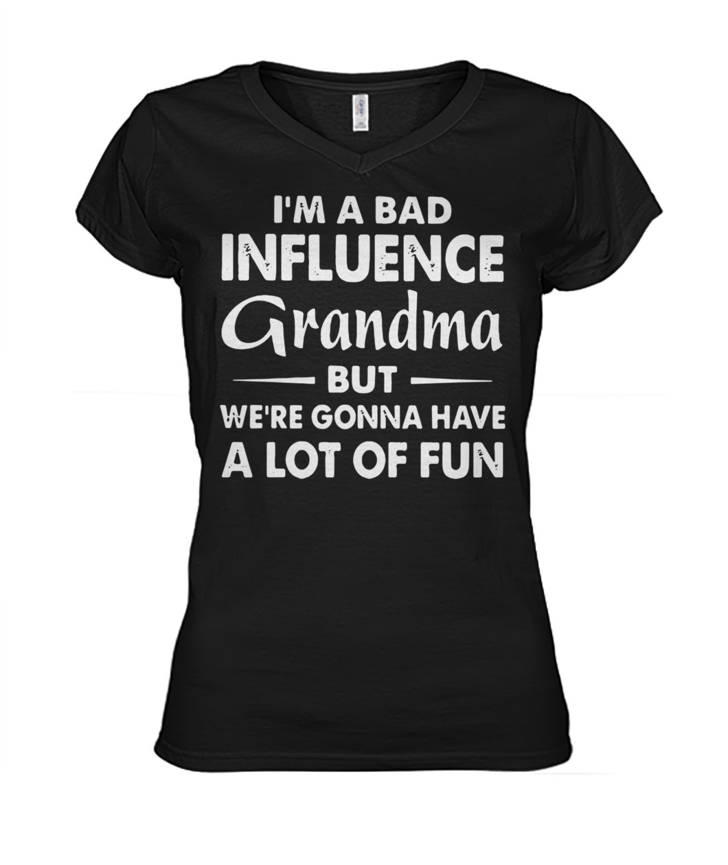 I'm a bad influence grandma but we're gonna have a lot of fun women's v-neck