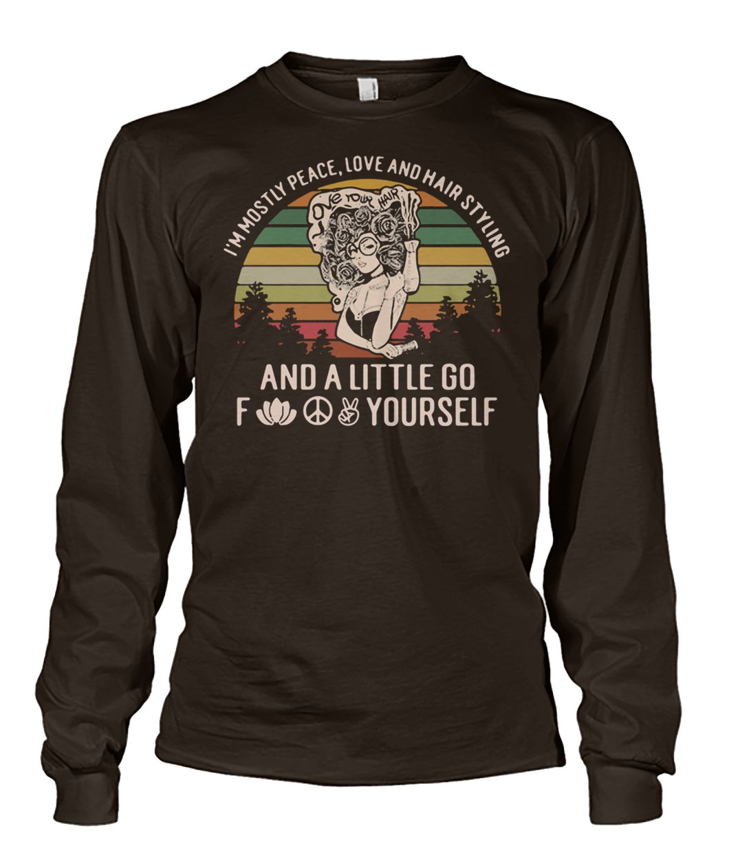 I'm mostly peace love and hair styling and a little go fuck yourself vintage unisex long sleeve
