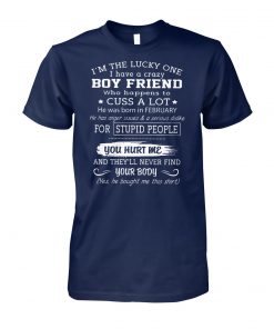 I'm the luck one who have a crazy boy friend who happens to cuss a lot unisex cotton tee