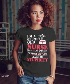 I’m a grumpy old nurse my level of sarcasm depends on your level of stupidity shirt