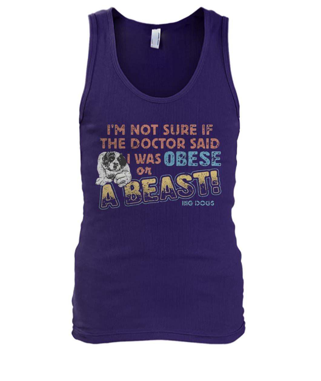 I'm not sure if the doctor said I was obese or a beast big dogs men's tank top