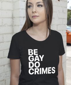 LGBT be gay do crimes shirt