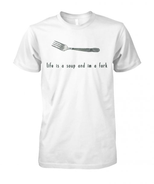 Life is a soup and I'm a fork unisex cotton tee