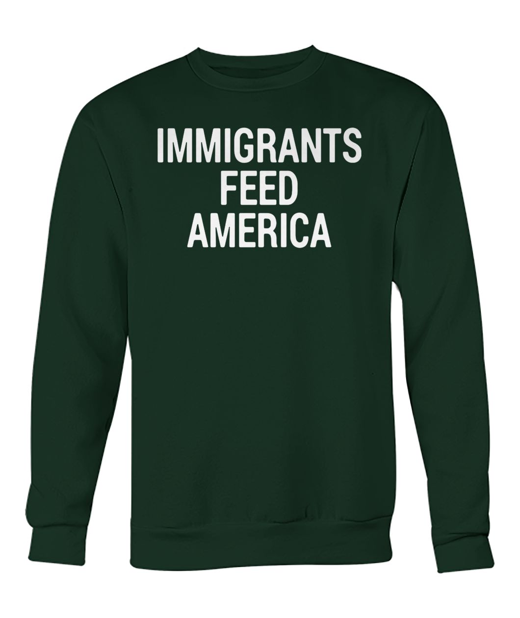Make america great again immigrants feed america crew neck sweatshirt
