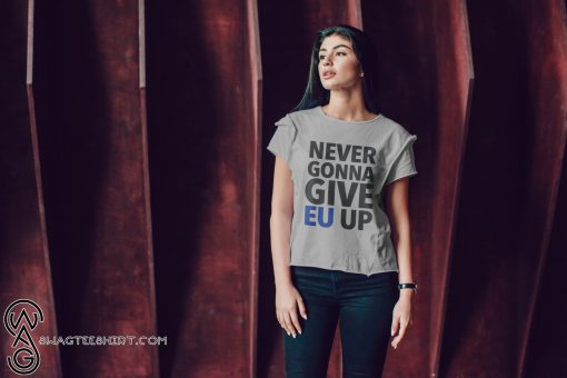 Never gonna give EU up shirt