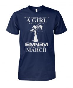 Never underestimate a girl who listens to eminem and was born in march unisex cotton tee