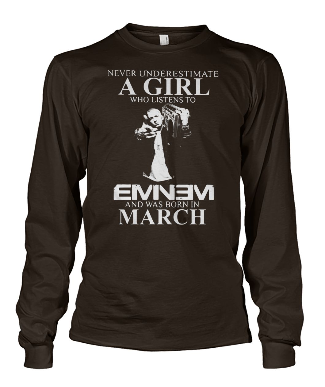 Never underestimate a girl who listens to eminem and was born in march unisex long sleeve
