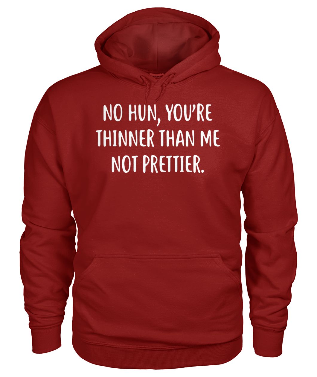No hun you're thinner than me not prettier gildan hoodie