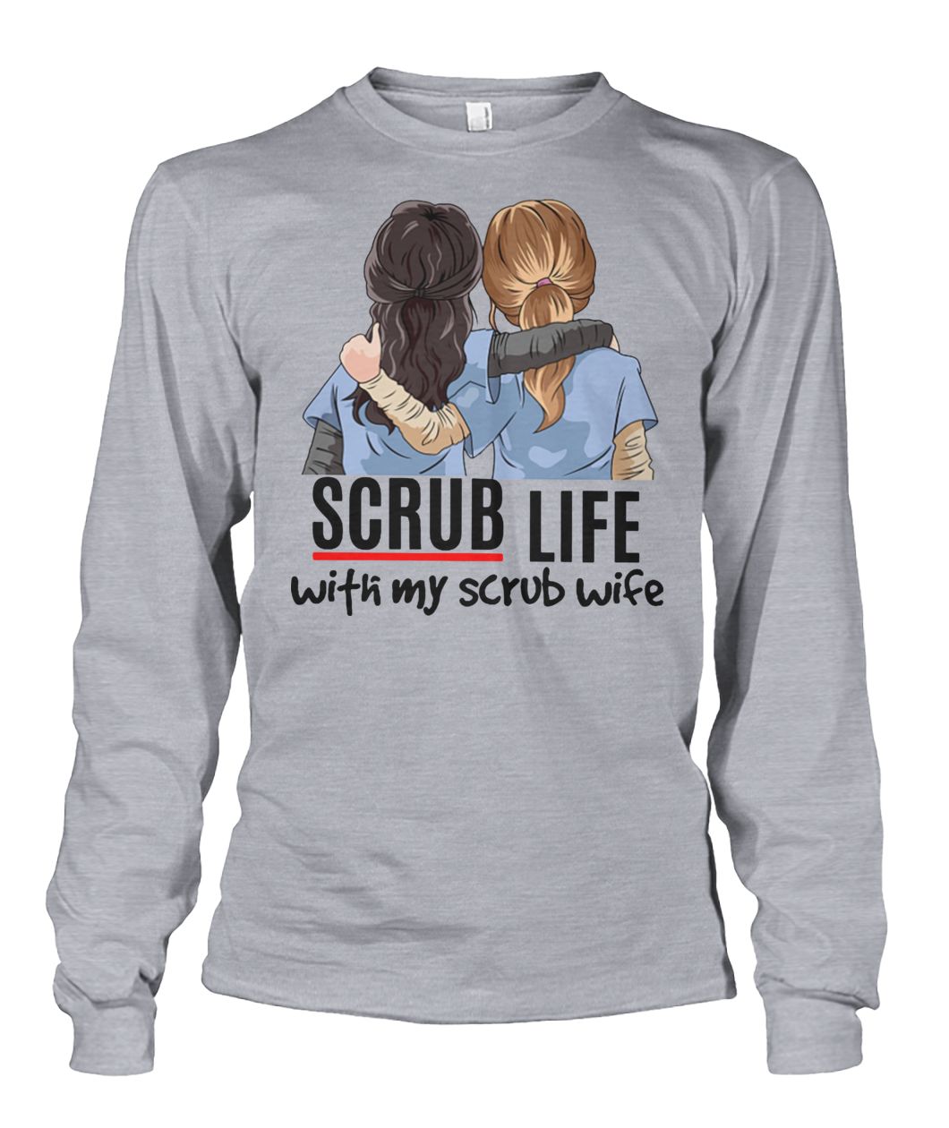 Nurse scrub life with my scrub wife unisex long sleeve