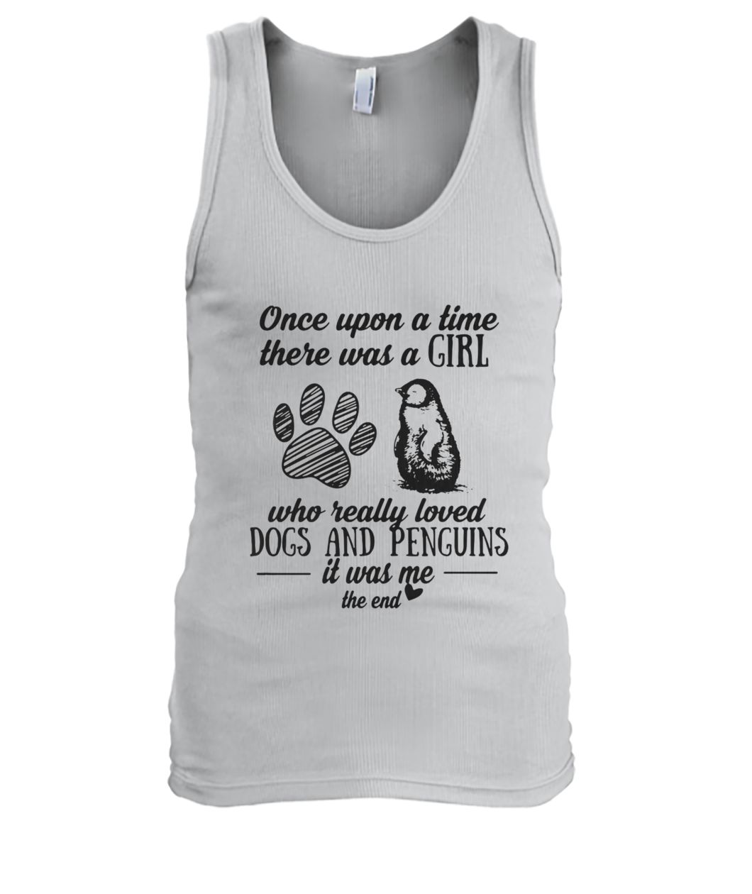 Once upon a time there was a girl who really loved dogs and penguins it was me the end men's tank top
