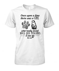 Once upon a time there was a girl who really loved dogs and penguins it was me the end unisex cotton tee