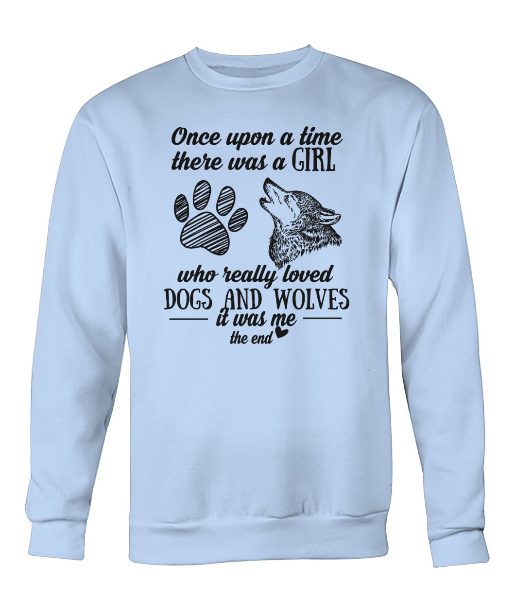 Once upon a time there was a girl who really loved dogs and wolves crew neck sweatshirt