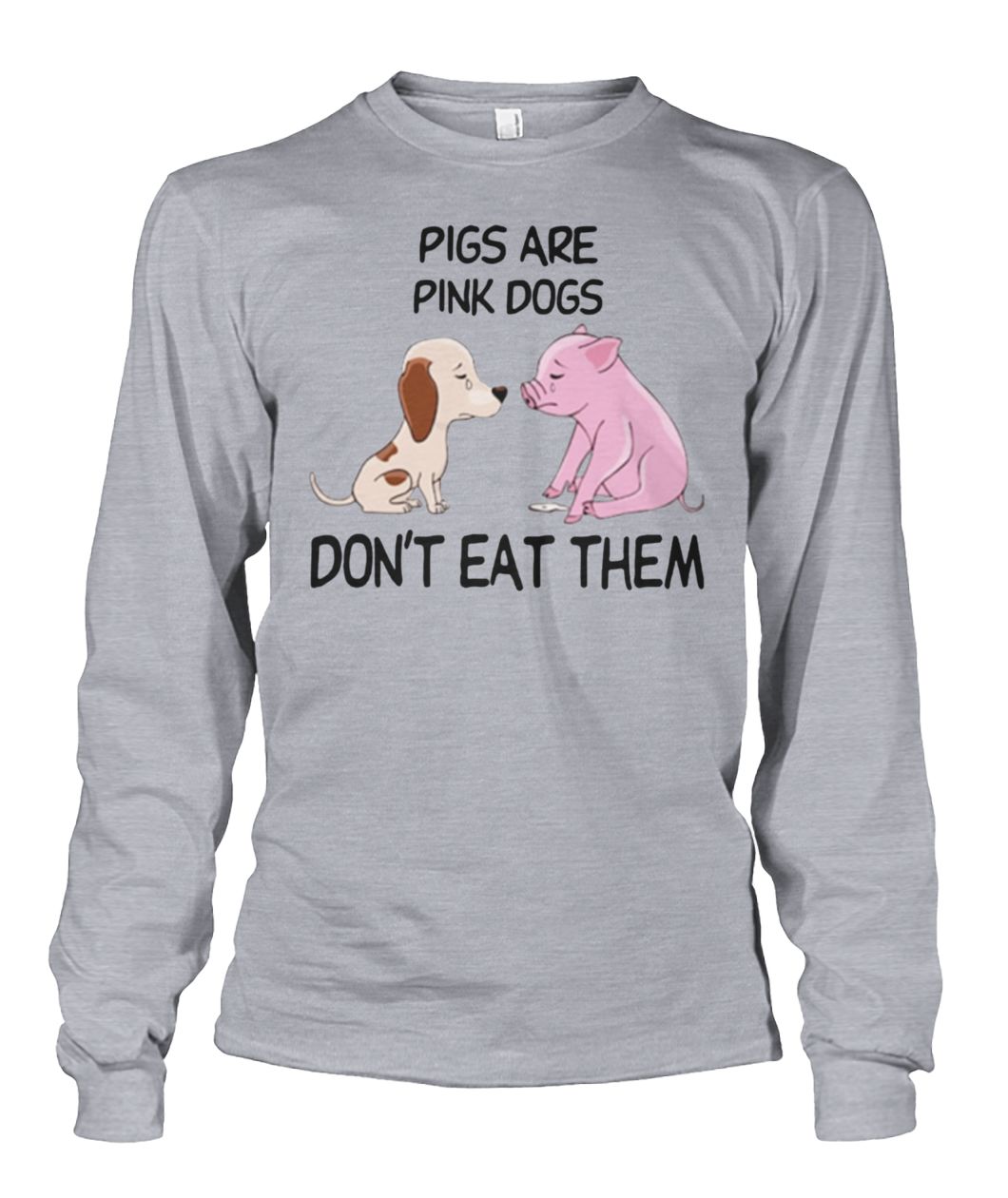Pigs are pink dogs dont eat them unisex long sleeve