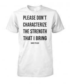 Please don't characterize the strength that I bring unisex cotton tee