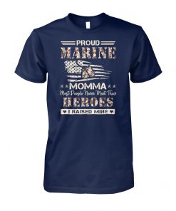 Proud marine momma most people never meet their heroes I raised mine unisex cotton tee