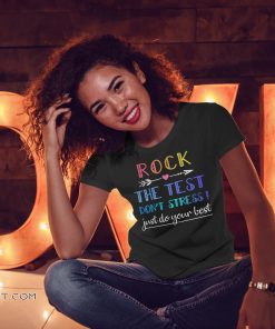 Rock the test don't stress just do your best shirt