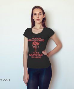 Skull I’m not the hero you wanted I’m the monster you needed shirt
