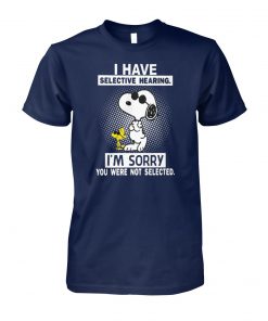 Snoopy I have selective hearing I'm sorry you were not selected unisex cotton tee
