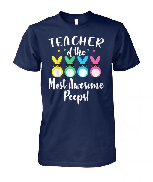 Teacher of the most awesome peeps easter teacher unisex cotton tee