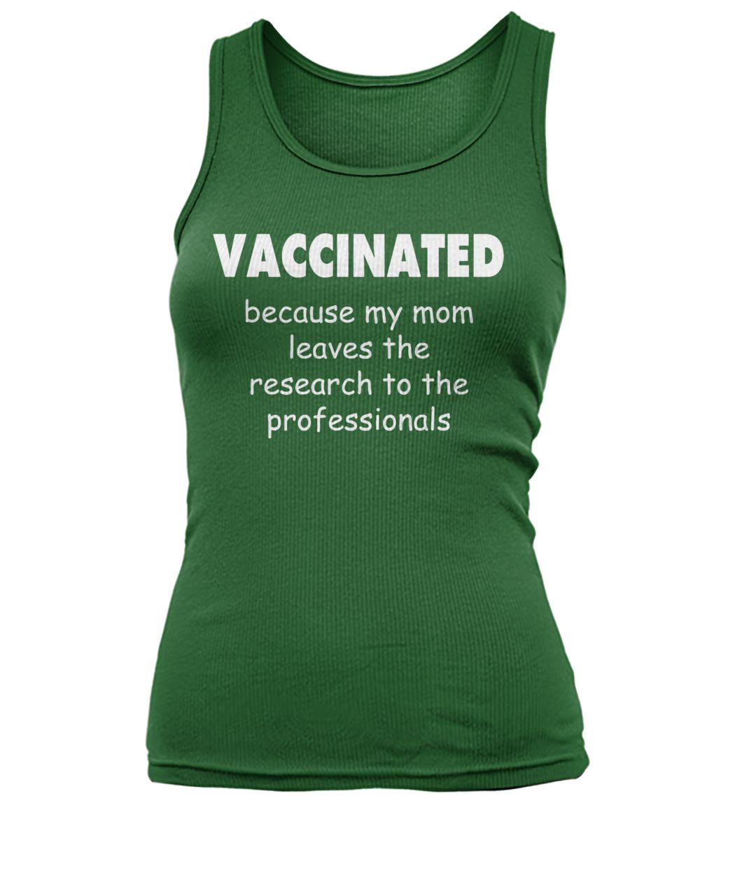 Vaccinated because my mom leaves the research to the professionals women's tank top