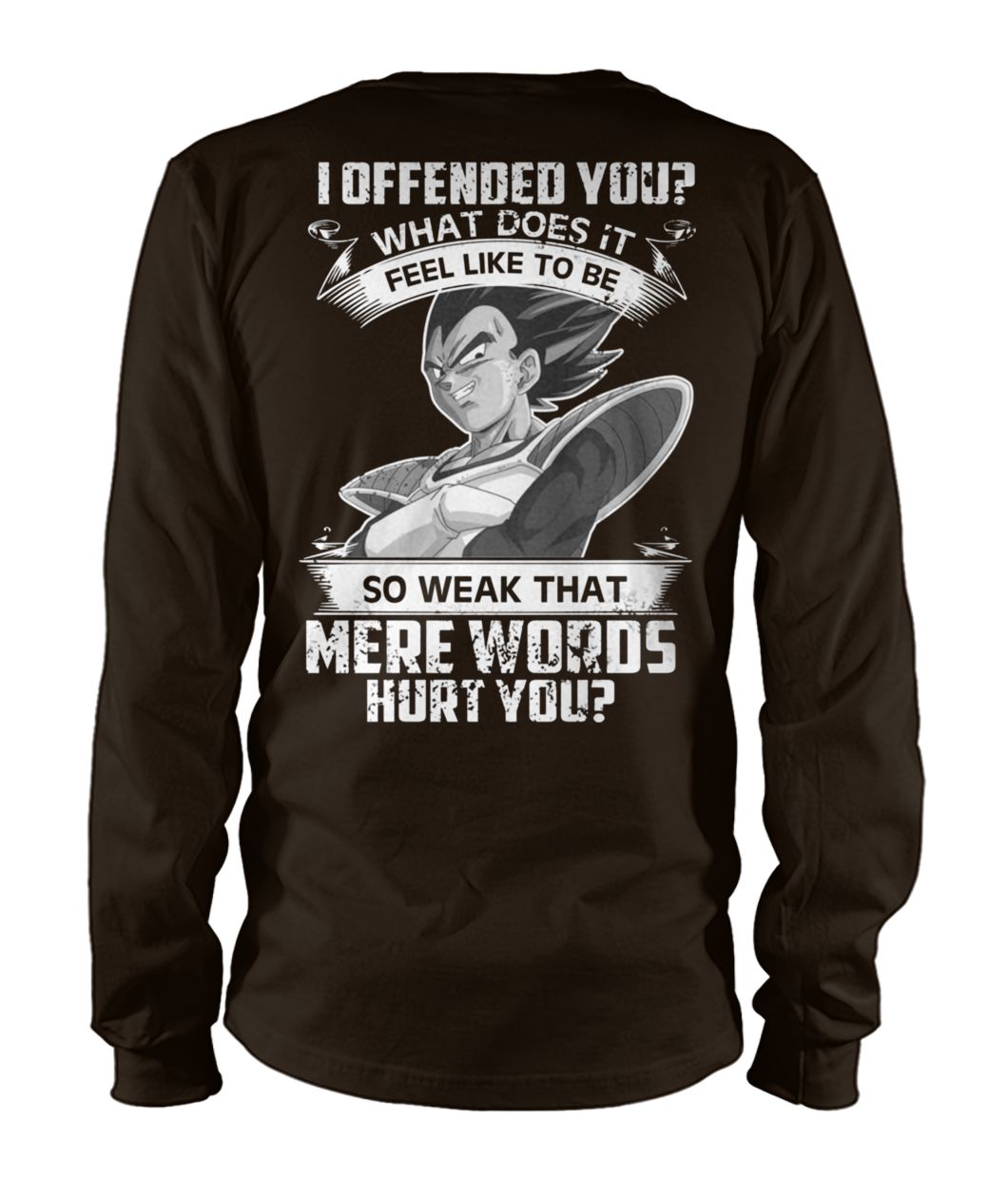 Vegeta I offended you what does it feel like to be so weak that mere words unisex long sleeve