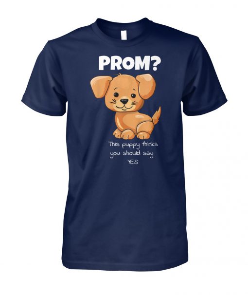 Will you go to prom puppy thinks you should say yes unisex cotton tee