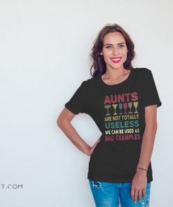 Wine aunts are not totally useless we can be used as bad example shirt