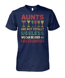 Wine aunts are not totally useless we can be used as bad example unisex cotton tee