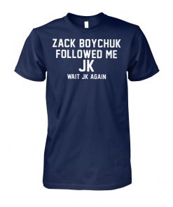 Zack boychuk followed me Jk wait Jk again unisex cotton tee