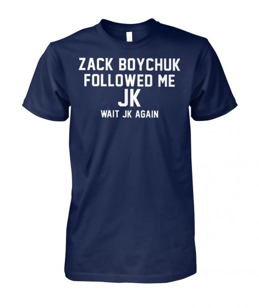 Zack boychuk followed me Jk wait Jk again unisex cotton tee