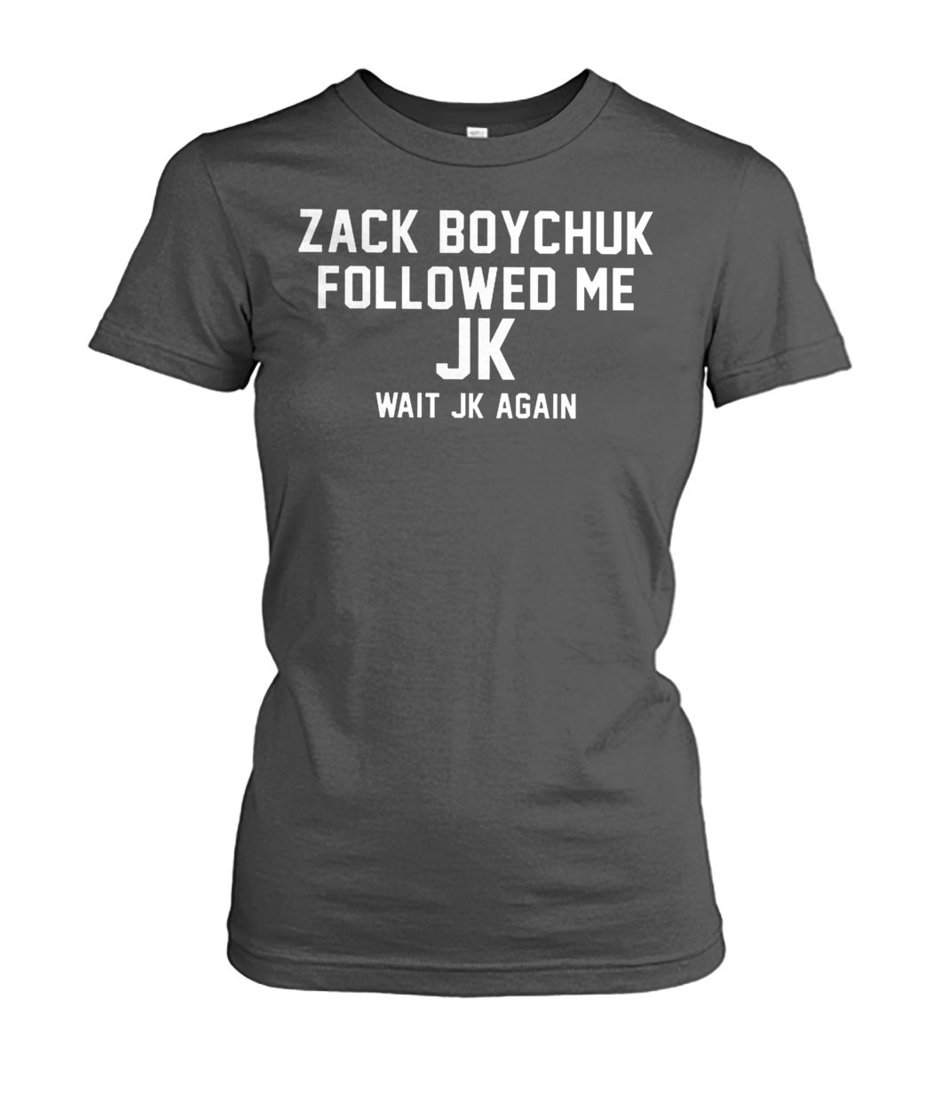 Zack boychuk followed me Jk wait Jk again women's crew tee