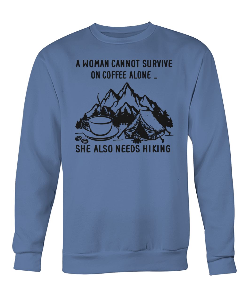A woman cannot survive on coffee alone she also needs hiking crew neck sweatshirt
