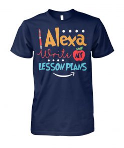 Alexa write my lesson plans unisex cotton tee