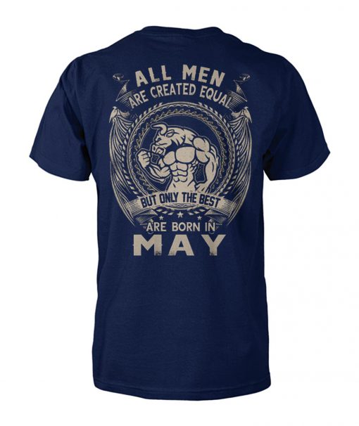 All men are created equal but only the best are born in may unisex cotton tee