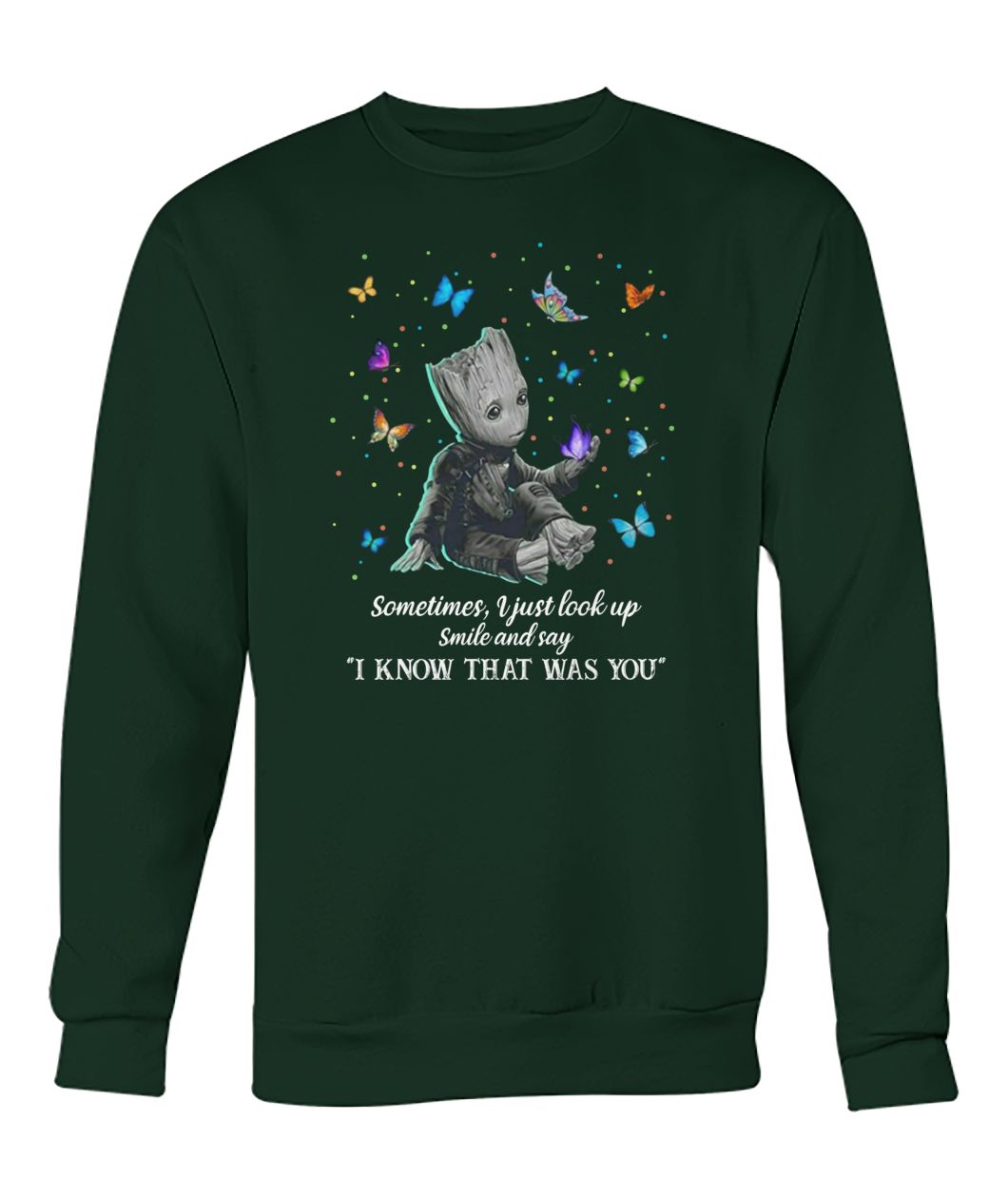 Baby groot sometimes I just look up smile and say I know that was you crew neck sweatshirt