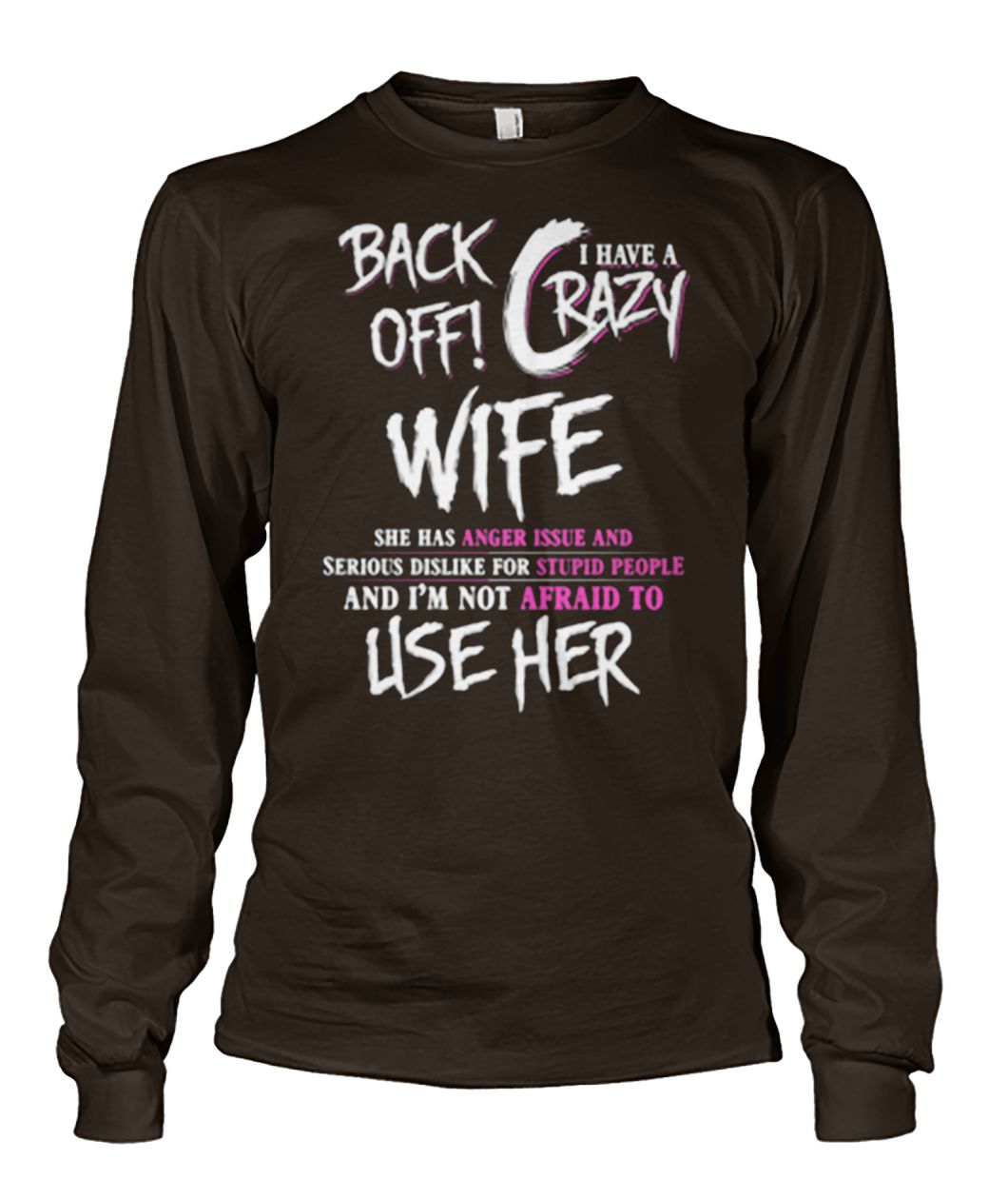 Back off I have a crazy sister she has anger issues unisex long sleeve