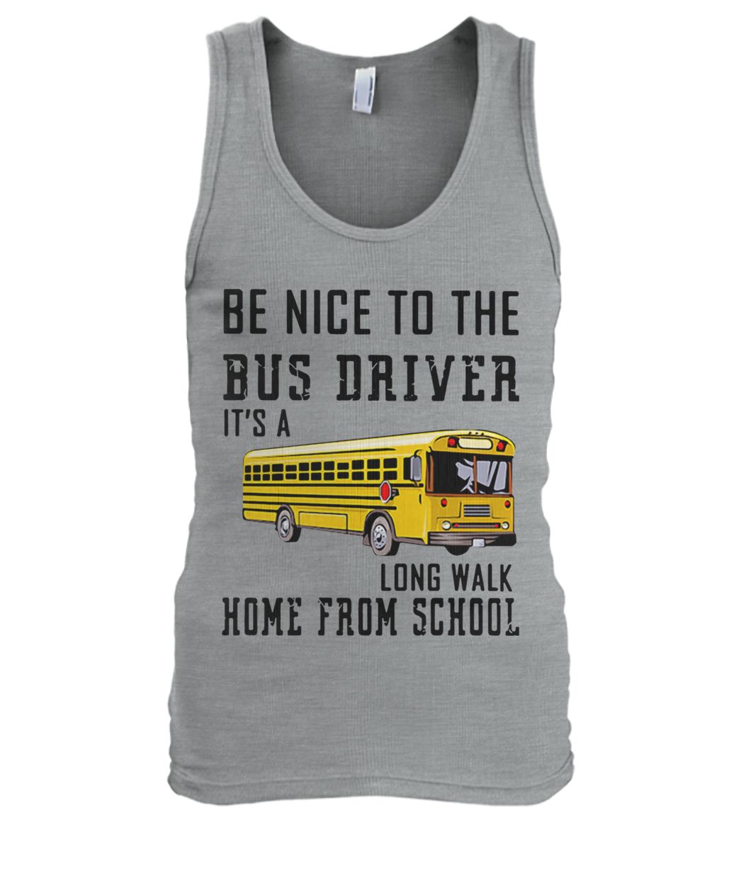 Be nice to the bus driver it's a long walk home from school men's tank top