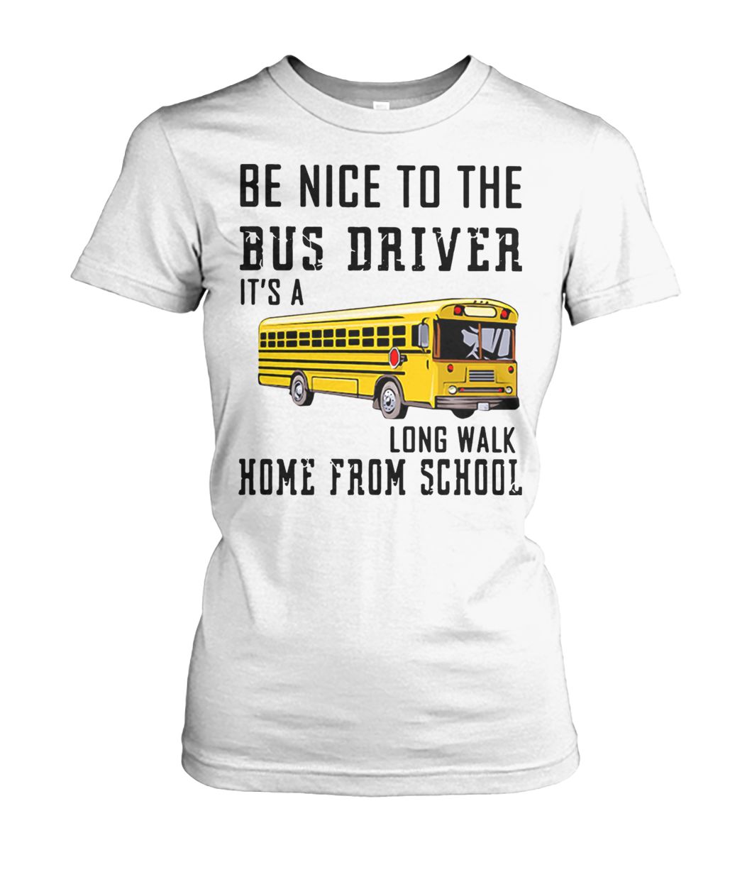Be nice to the bus driver it's a long walk home from school women's crew tee