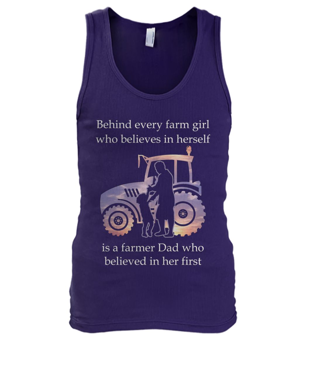 Behind every farm girl who believes in herself is a farmer dad who believed in her first men's tank top