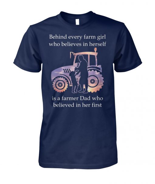 Behind every farm girl who believes in herself is a farmer dad who believed in her first unisex cotton tee