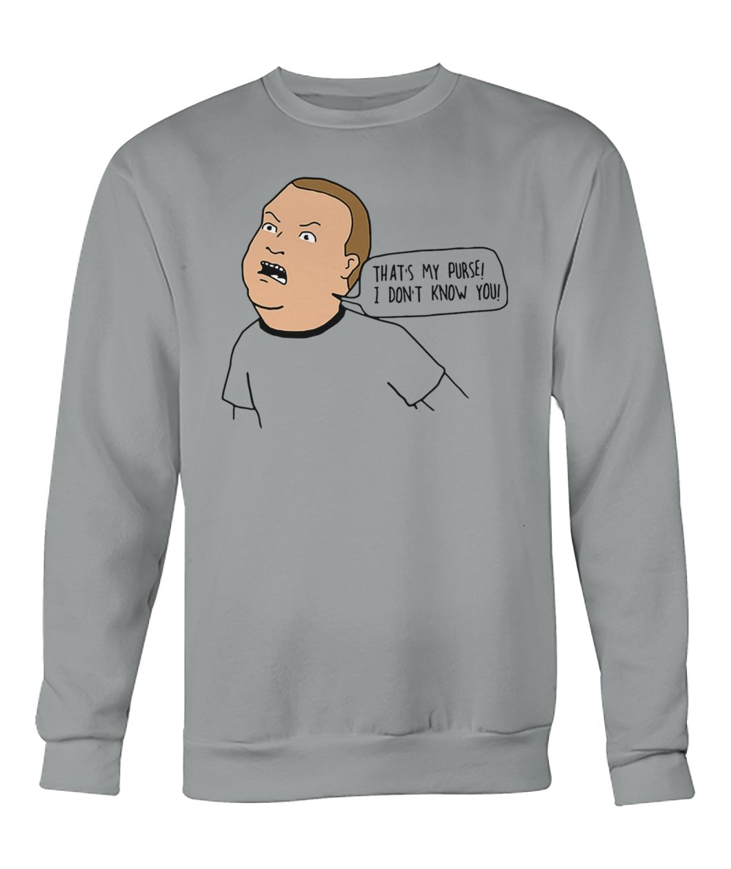 Bobby king of the hill that's my purse I dont know you crew neck sweatshirt