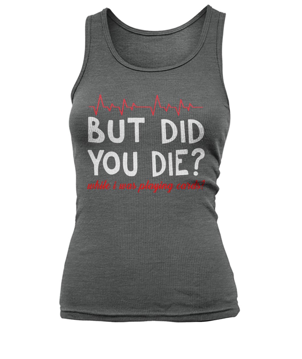 But did you die while I was playing card women's tank top